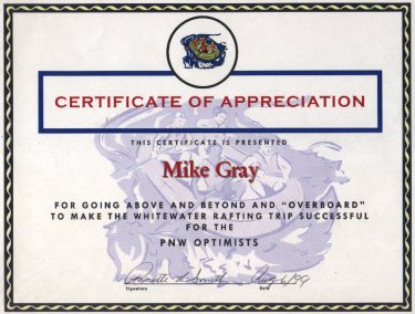 Certificate of Appreciation  this certificate is presented to  Mike Gray  For going above and beyond and 'overboard' to make the whitewater rafting trip successful for the  Pacific NW Optimists  Annette Smith, August 1999